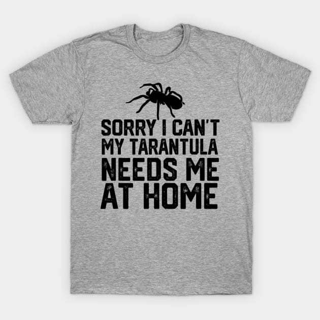 Sorry I Can't My Tarantula Needs Me At Home T-Shirt by Bubble cute 